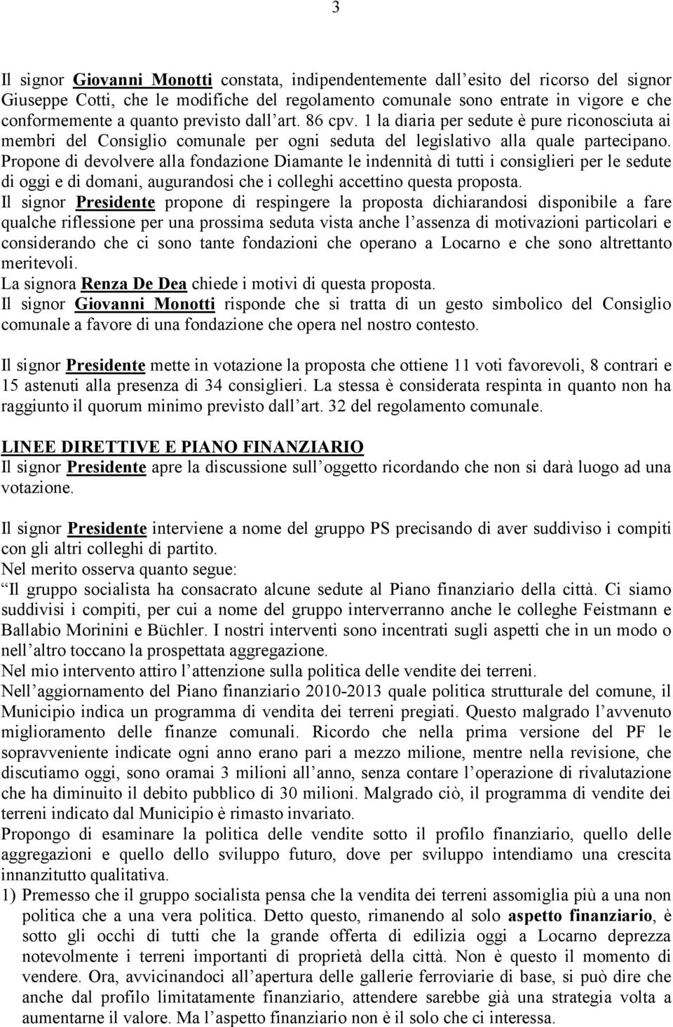 Propone di devolvere alla fondazione Diamante le indennità di tutti i consiglieri per le sedute di oggi e di domani, augurandosi che i colleghi accettino questa proposta.