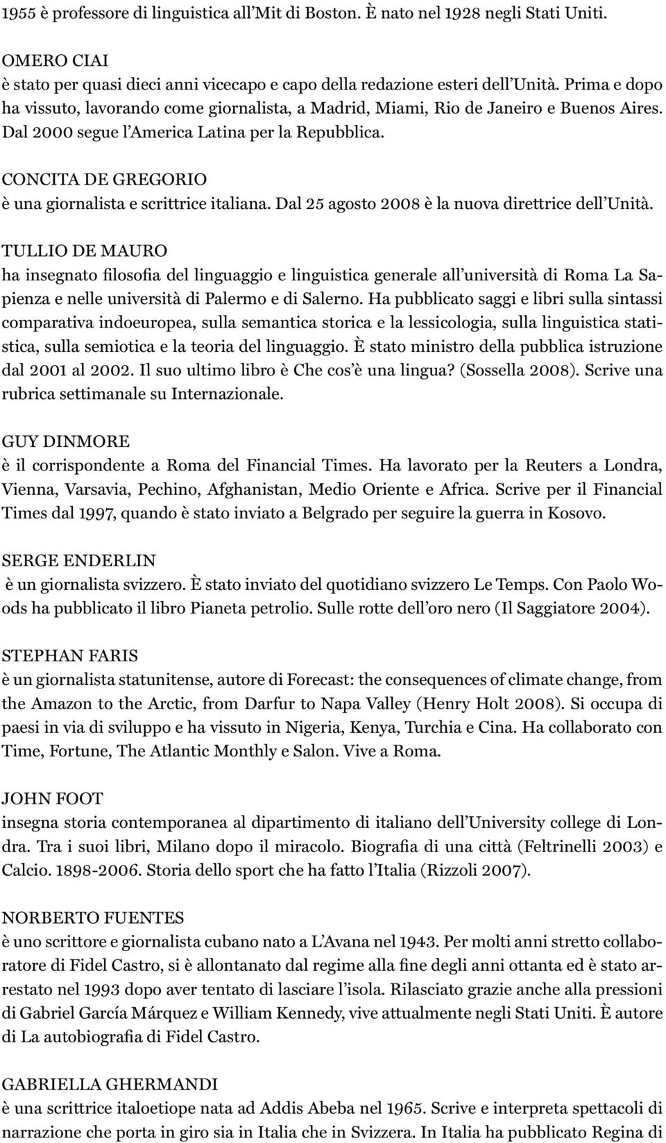 CONCITA DE GREGORIO è una giornalista e scrittrice italiana. Dal 25 agosto 2008 è la nuova direttrice dell Unità.