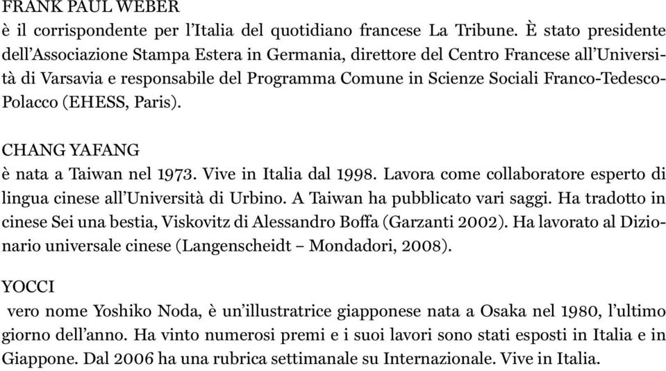 (EHESS, Paris). CHANG YAFANG è nata a Taiwan nel 1973. Vive in Italia dal 1998. Lavora come collaboratore esperto di lingua cinese all Università di Urbino. A Taiwan ha pubblicato vari saggi.