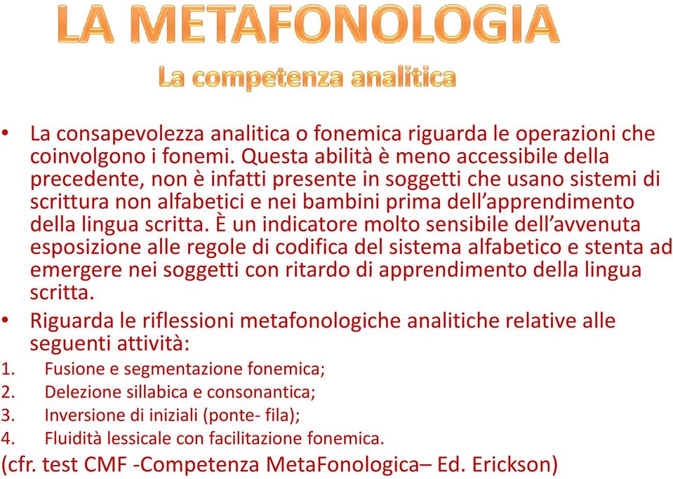 È un indicatore molto sensibile dell avvenuta esposizione alle regole di codifica del sistema alfabetico e stenta ad emergere nei soggetti con ritardo di apprendimento della lingua scritta.