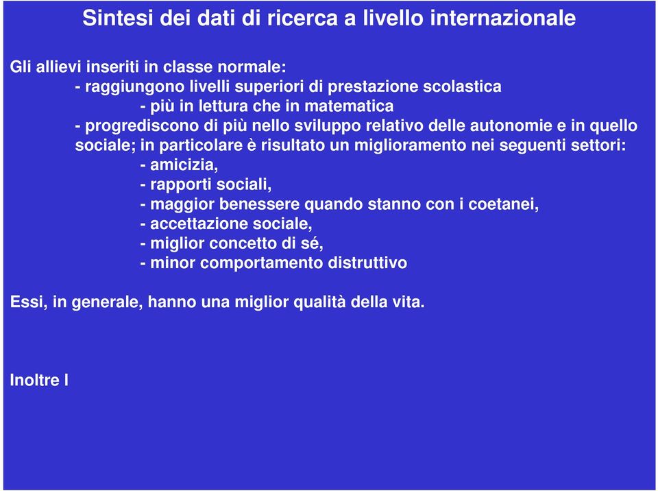 amicizia, - rapporti sociali, - maggior benessere quando stanno con i coetanei, - accettazione sociale, - miglior concetto di sé, - minor comportamento distruttivo Essi,