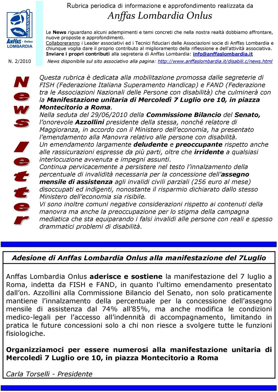 Collaboreranno i Leader associativi ed i Tecnici fiduciari delle Associazioni socie di Anffas Lombardia e chiunque voglia dare il proprio contributo al miglioramento della riflessione e dell'attività