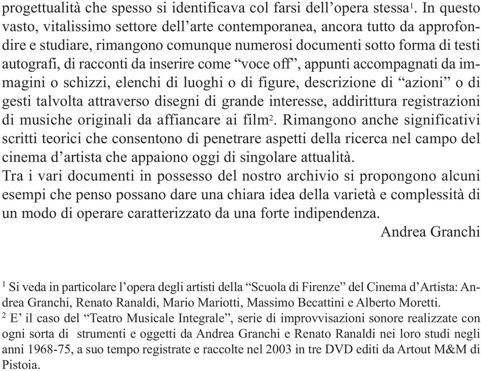 come voce off, appunti accompagnati da immagini o schizzi, elenchi di luoghi o di figure, descrizione di azioni o di gesti talvolta attraverso disegni di grande interesse, addirittura registrazioni