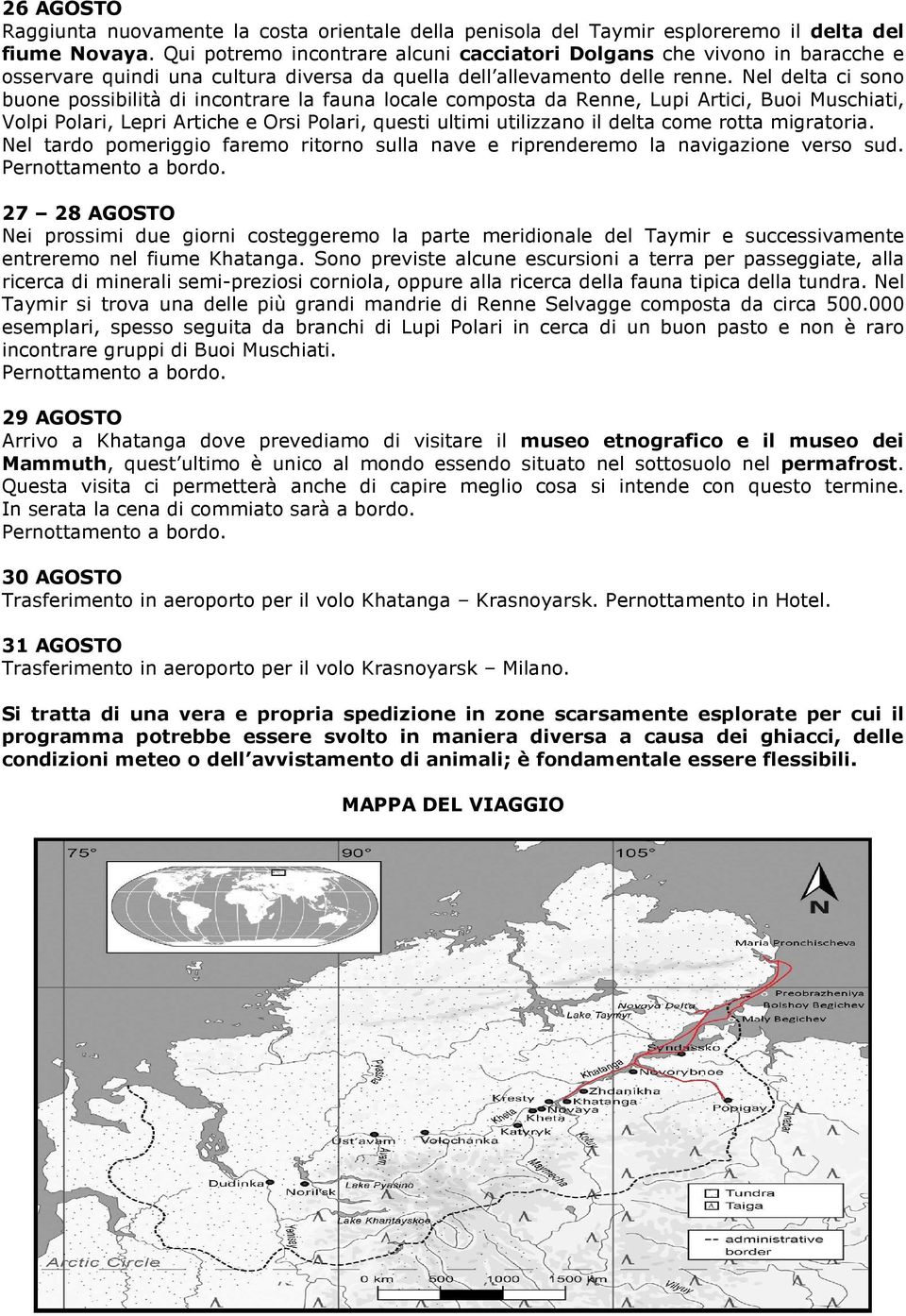 Nel delta ci sono buone possibilità di incontrare la fauna locale composta da Renne, Lupi Artici, Buoi Muschiati, Volpi Polari, Lepri Artiche e Orsi Polari, questi ultimi utilizzano il delta come