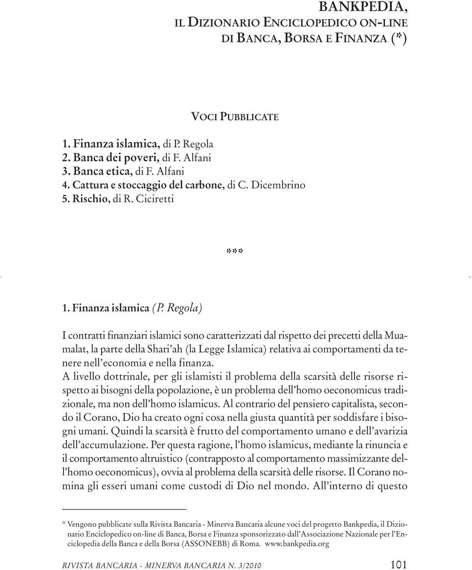 Regola) I contratti finanziari islamici sono caratterizzati dal rispetto dei precetti della Muamalat, la parte della Shari ah (la Legge Islamica) relativa ai comportamenti da tenere nell economia e