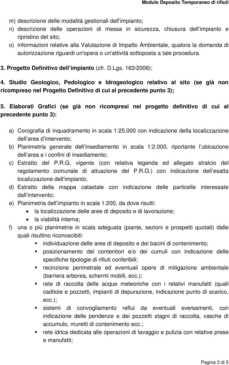 Studio Geologico, Pedologico e Idrogeologico relativo al sito (se già non ricompreso nel Progetto Definitivo di cui al precedente punto 3); 5.