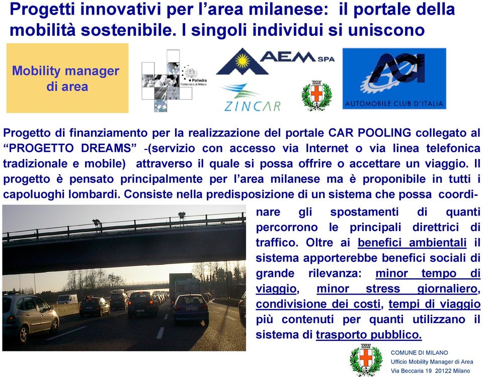 tradizionale e mobile) attraverso il quale si possa offrire o accettare un viaggio. Il progetto è pensato principalmente per l area milanese ma è proponibile in tutti i capoluoghi lombardi.