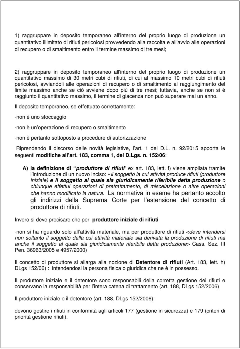 massimo 10 metri cubi di rifiuti pericolosi, avviandoli alle operazioni di recupero o di smaltimento al raggiungimento del limite massimo anche se ciò avviene dopo più di tre mesi; tuttavia, anche se