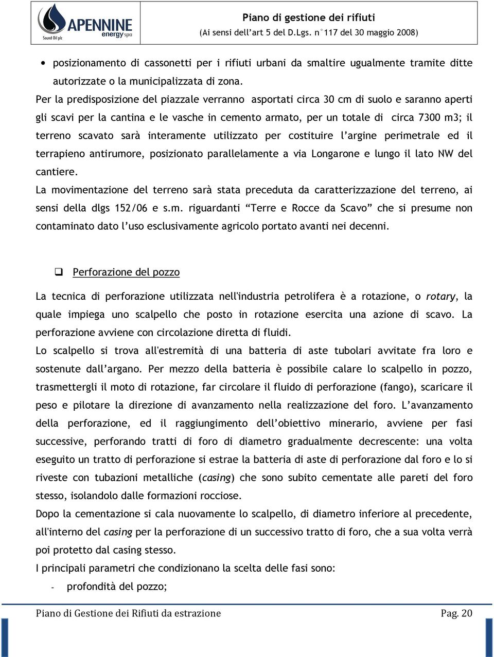 sarà interamente utilizzato per costituire l argine perimetrale ed il terrapieno antirumore, posizionato parallelamente a via Longarone e lungo il lato NW del cantiere.