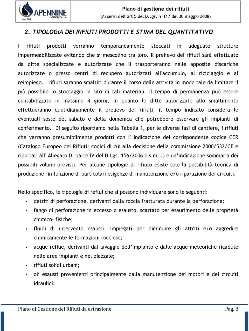 riciclaggio e al reimpiego. I rifiuti saranno smaltiti durante il corso delle attività in modo tale da limitare il più possibile lo stoccaggio in sito di tali materiali.