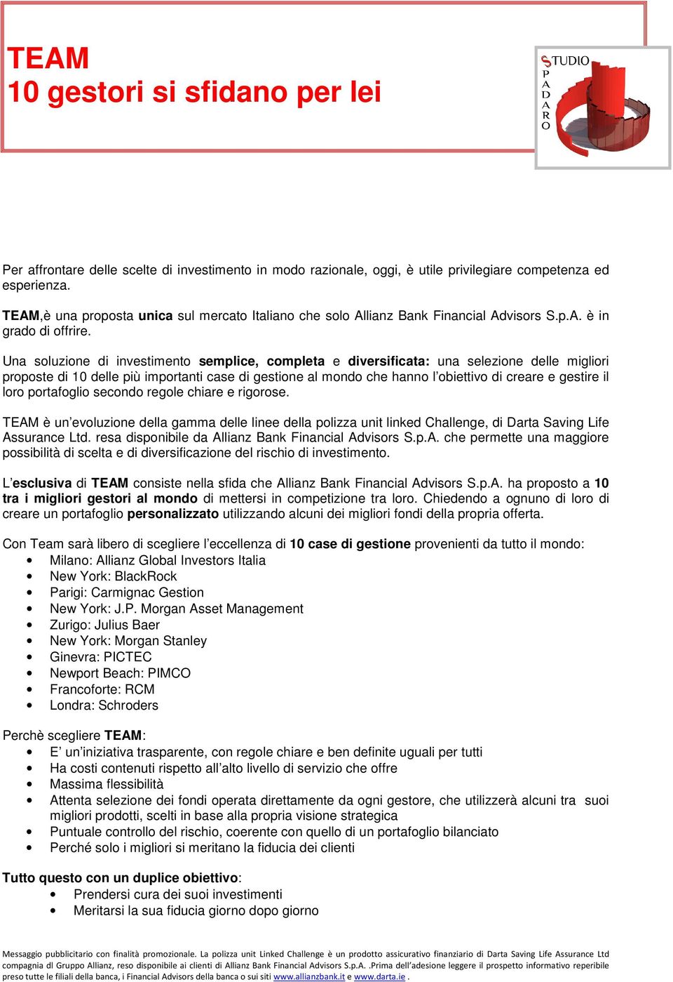 Una soluzione di investimento semplice, completa e diversificata: una selezione delle migliori proposte di 10 delle più importanti case di gestione al mondo che hanno l obiettivo di creare e gestire