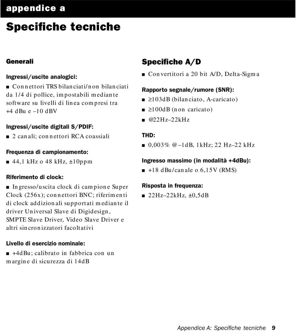 (256x); connettori BNC; riferimenti di clock addizionali supportati mediante il driver Universal Slave di Digidesign, SMPTE Slave Driver, Video Slave Driver e altri sincronizzatori facoltativi