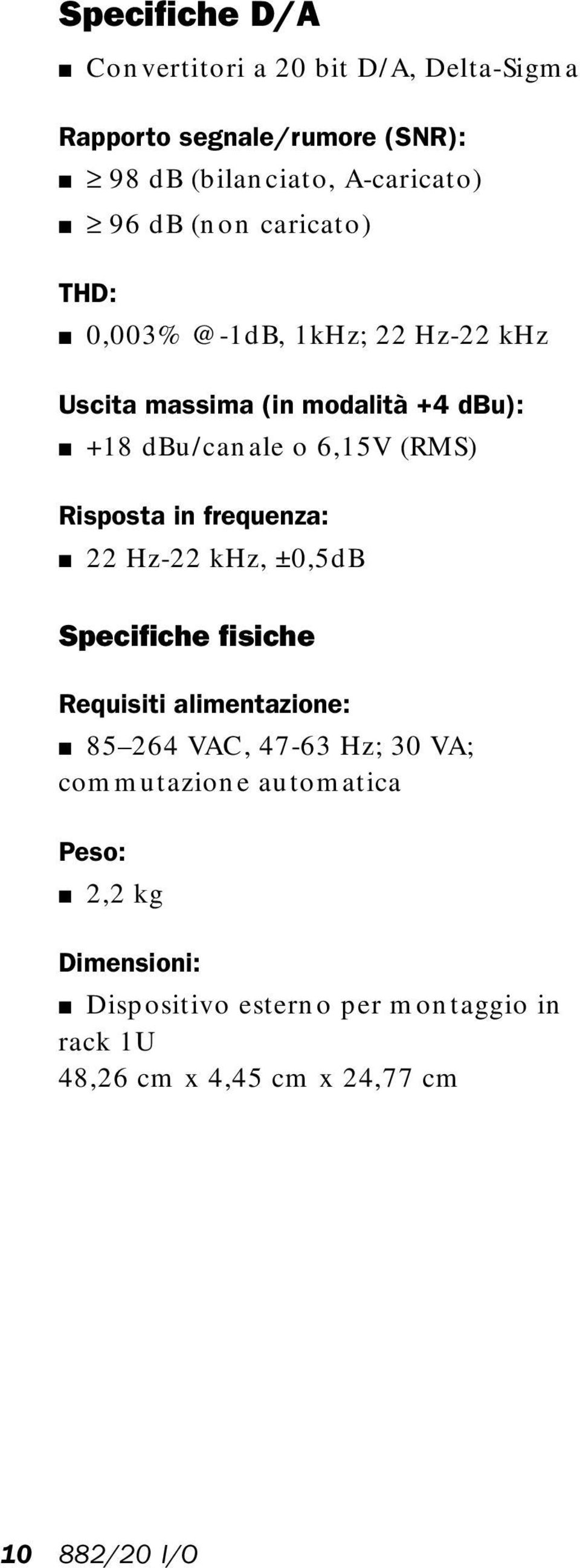 Risposta in frequenza: 22 Hz-22 khz, ±0,5dB Specifiche fisiche Requisiti alimentazione: 85 264 VAC, 47-63 Hz; 30 VA;