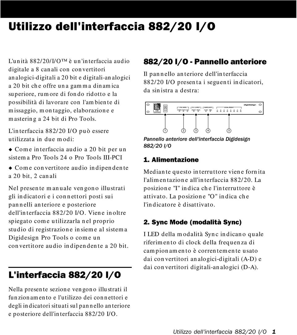 L'interfaccia 882/20 I/O può essere utilizzata in due modi: Come interfaccia audio a 20 bit per un sistema Pro Tools 24 o Pro Tools III-PCI Come convertitore audio indipendente a 20 bit, 2 canali Nel