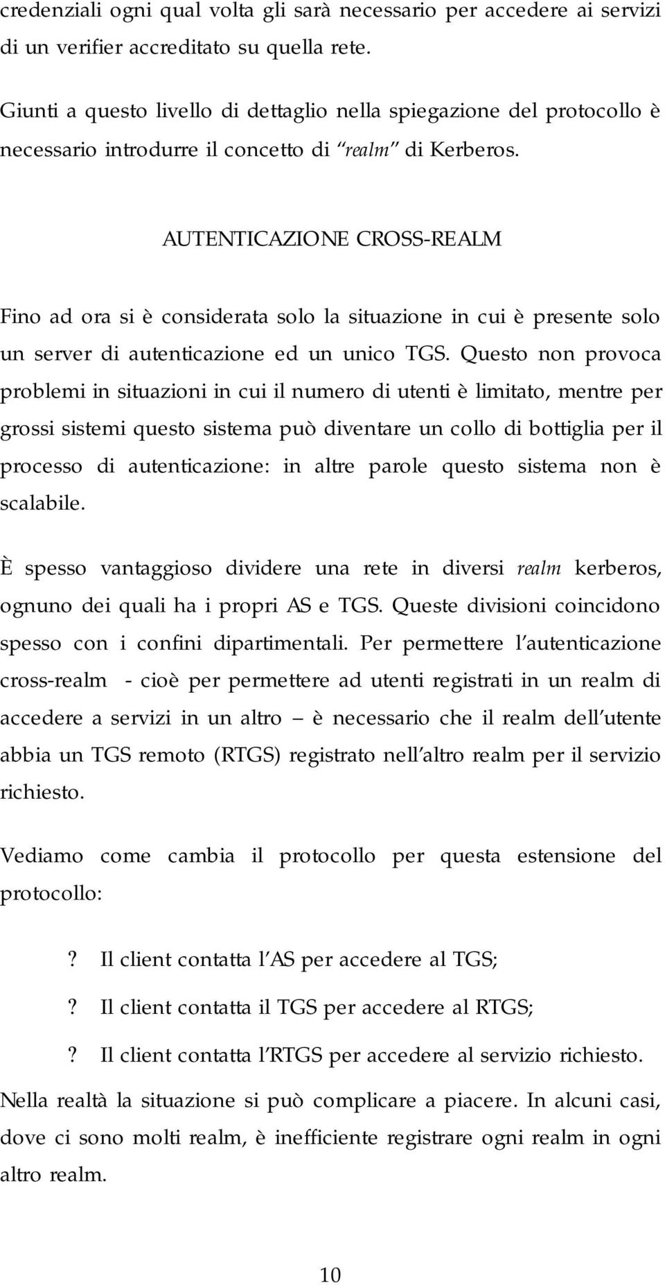 AUTENTICAZIONE CROSS-REALM Fino ad ora si è considerata solo la situazione in cui è presente solo un server di autenticazione ed un unico TGS.