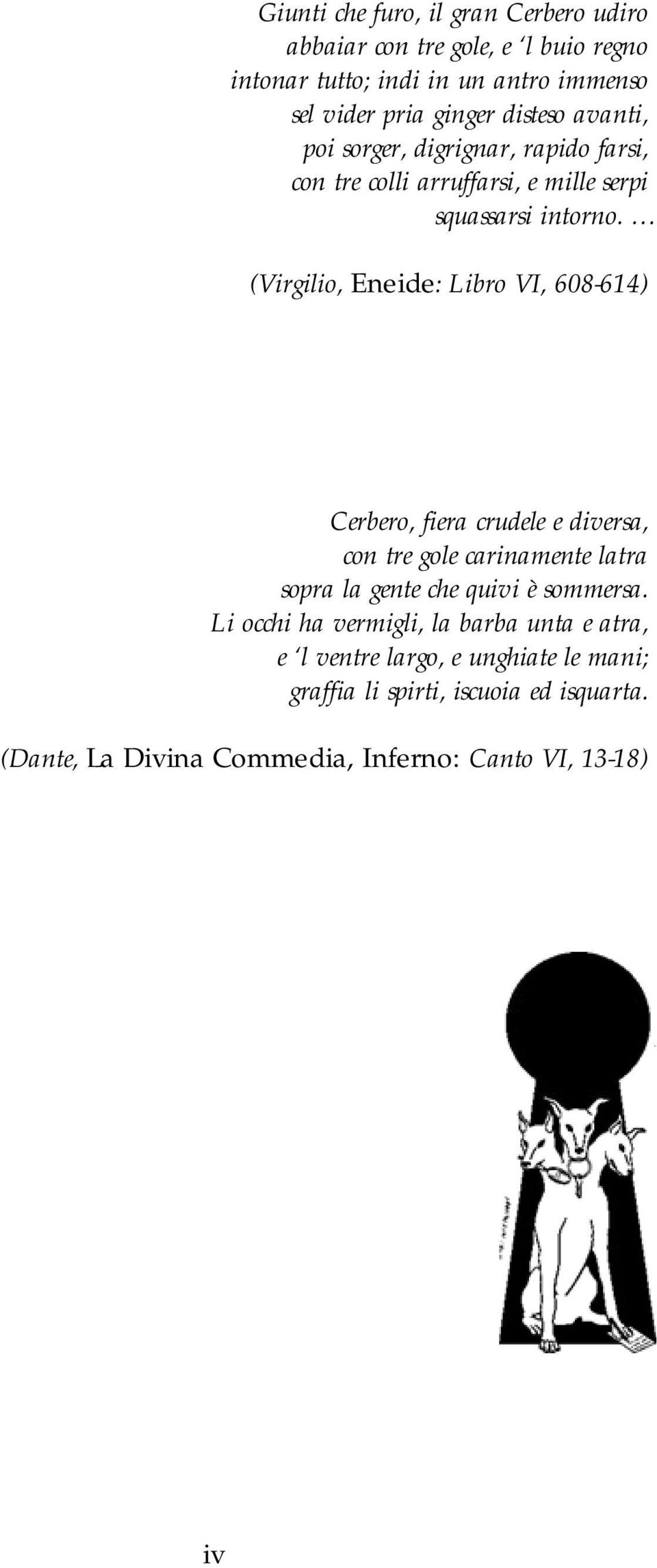 (Virgilio, Eneide: Libro VI, 608-614) Cerbero, fiera crudele e diversa, con tre gole carinamente latra sopra la gente che quivi è sommersa.