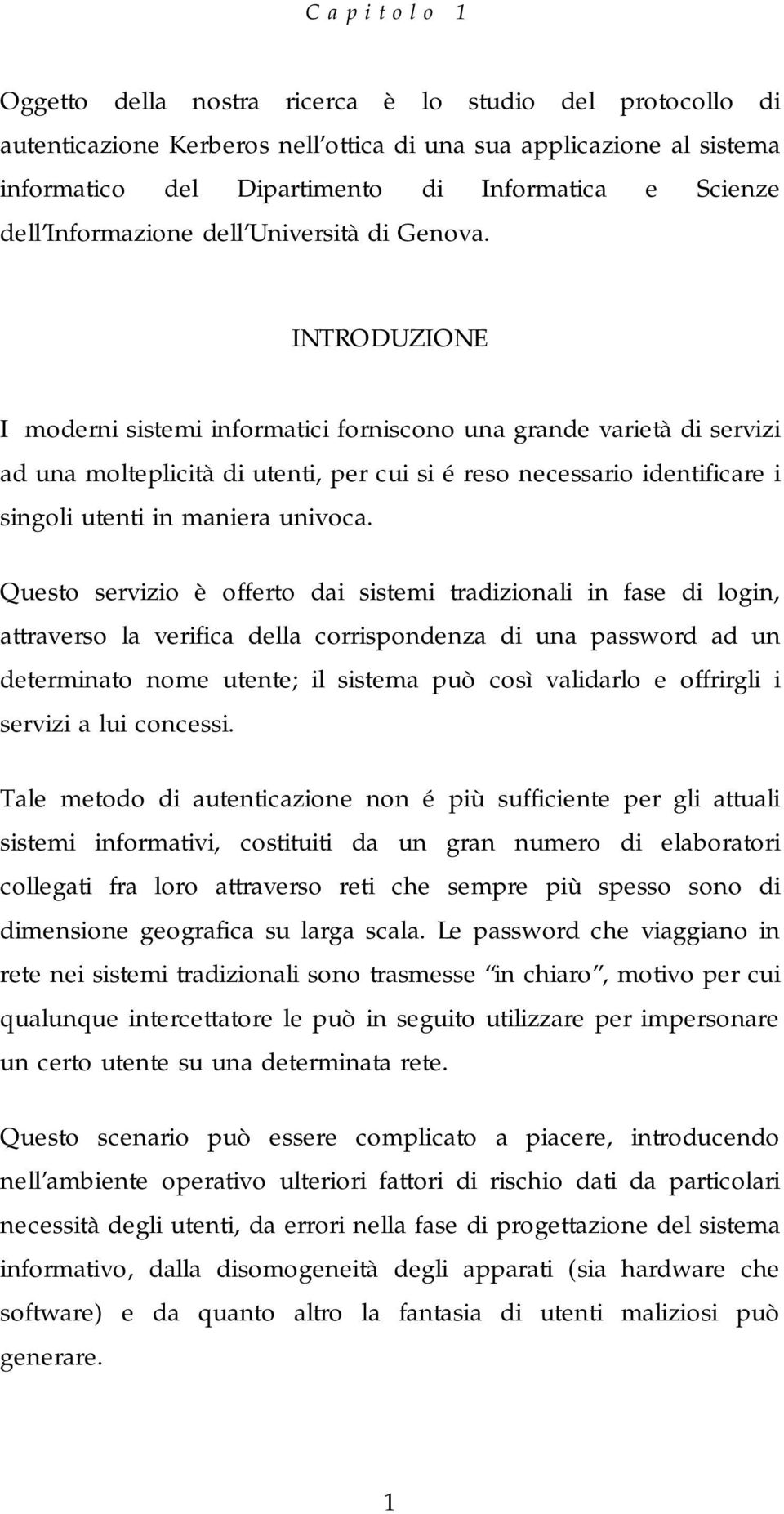 INTRODUZIONE I moderni sistemi informatici forniscono una grande varietà di servizi ad una molteplicità di utenti, per cui si é reso necessario identificare i singoli utenti in maniera univoca.