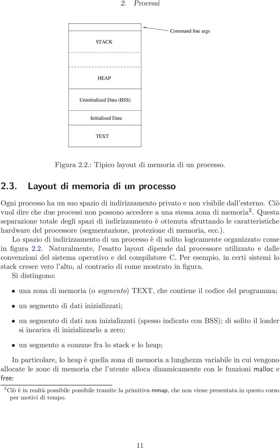 Ciò vuol dire che due processi non possono accedere a una stessa zona di memoria 2.