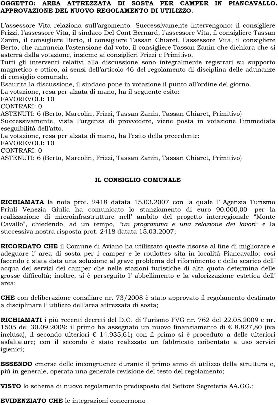 l assessore Vita, il consigliere Berto, che annuncia l astensione dal voto, il consigliere Tassan Zanin che dichiara che si asterrà dalla votazione, insieme ai consiglieri Frizzi e Primitivo.