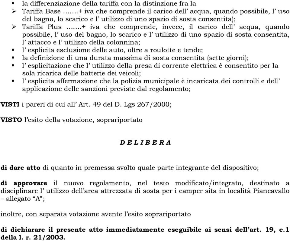 + iva che comprende, invece, il carico dell acqua, quando possibile, l uso del bagno, lo scarico e l utilizzo di uno spazio di sosta consentita, l attacco e l utilizzo della colonnina; l esplicita