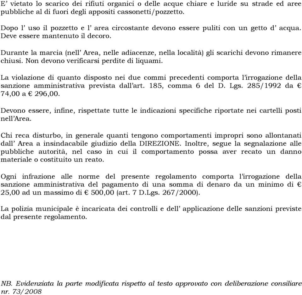 Durante la marcia (nell Area, nelle adiacenze, nella località) gli scarichi devono rimanere chiusi. Non devono verificarsi perdite di liquami.