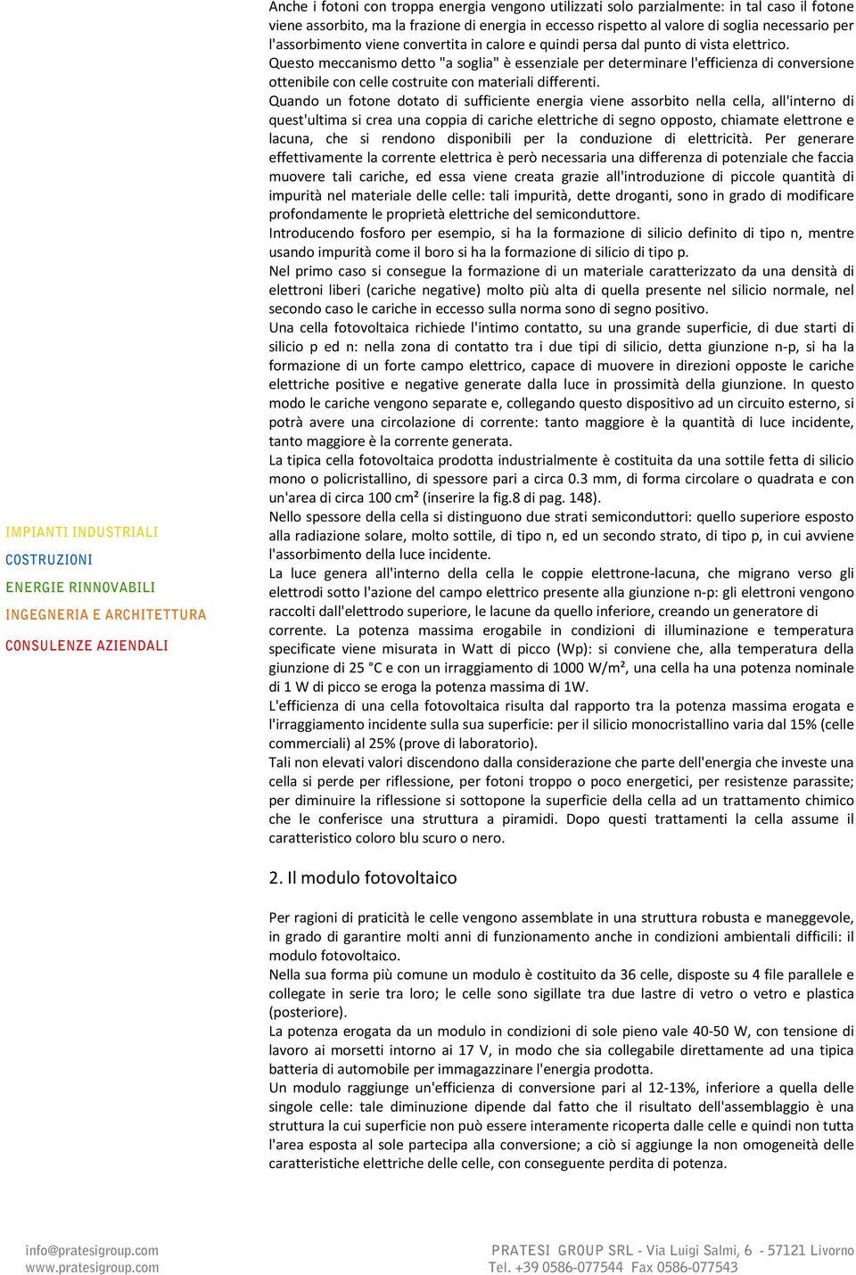 Questo meccanismo detto "a soglia" è essenziale per determinare l'efficienza di conversione ottenibile con celle costruite con materiali differenti.