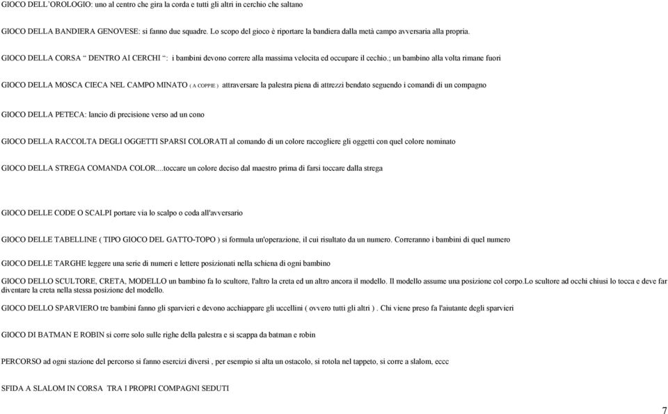 ; un bambino alla volta rimane fuori GIOCO DELLA MOSCA CIECA NEL CAMPO MINATO ( A COPPIE ) attraversare la palestra piena di attrezzi bendato seguendo i comandi di un compagno GIOCO DELLA PETECA: