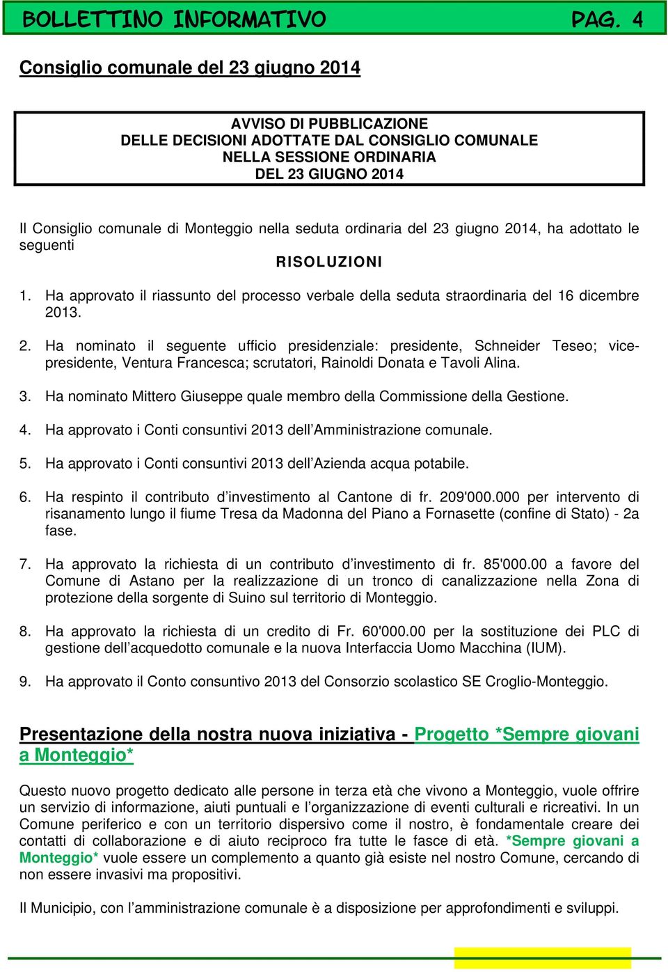 seduta ordinaria del 23 giugno 2014, ha adottato le seguenti RISOLUZIONI 1. Ha approvato il riassunto del processo verbale della seduta straordinaria del 16 dicembre 2013. 2. Ha nominato il seguente ufficio presidenziale: presidente, Schneider Teseo; vicepresidente, Ventura Francesca; scrutatori, Rainoldi Donata e Tavoli Alina.