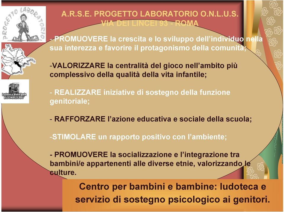 di sostegno della funzione genitoriale; - RAFFORZARE l azione educativa e sociale della scuola; -STIMOLARE un rapporto