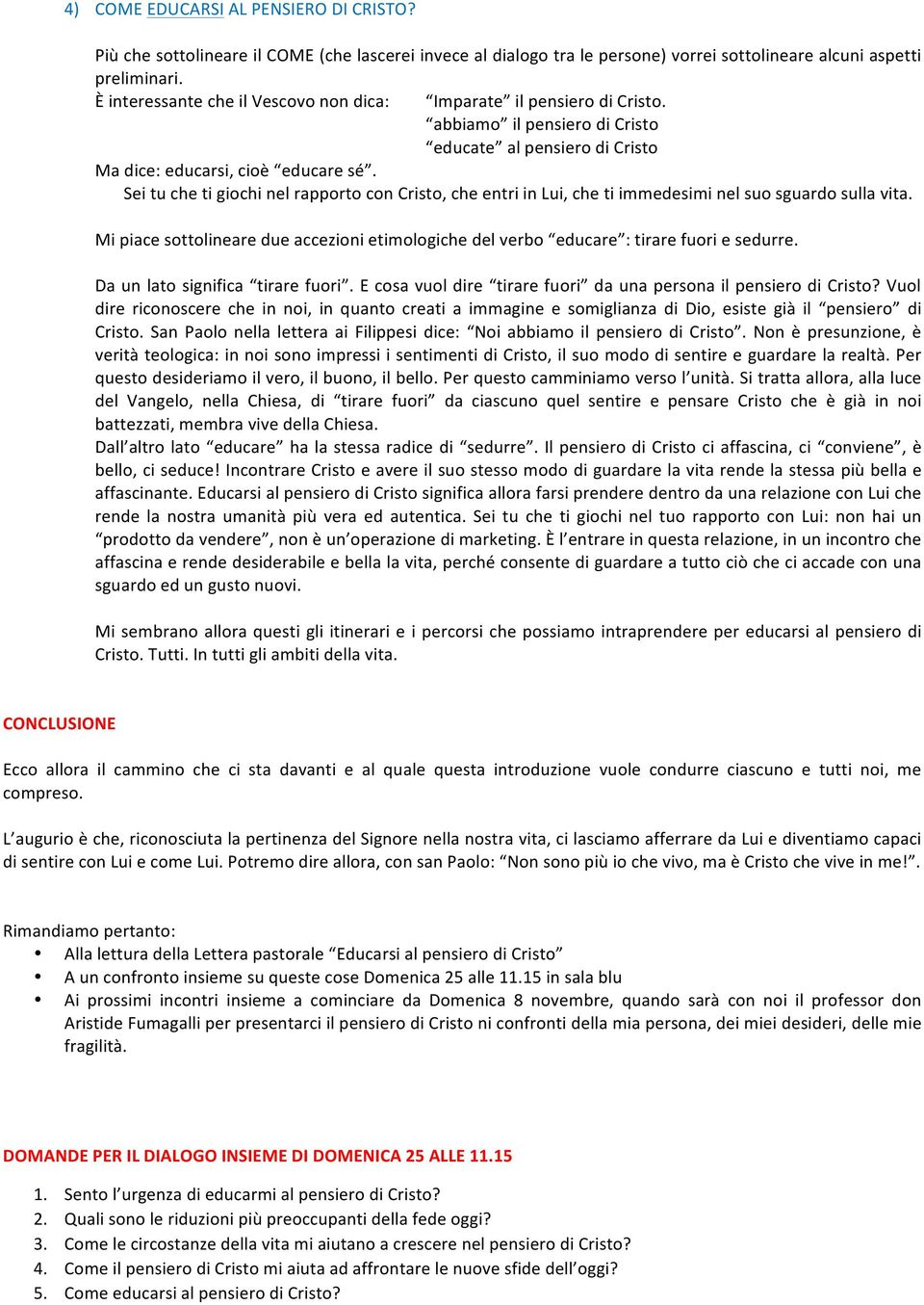 Sei tu che ti giochi nel rapporto con Cristo, che entri in Lui, che ti immedesimi nel suo sguardo sulla vita.