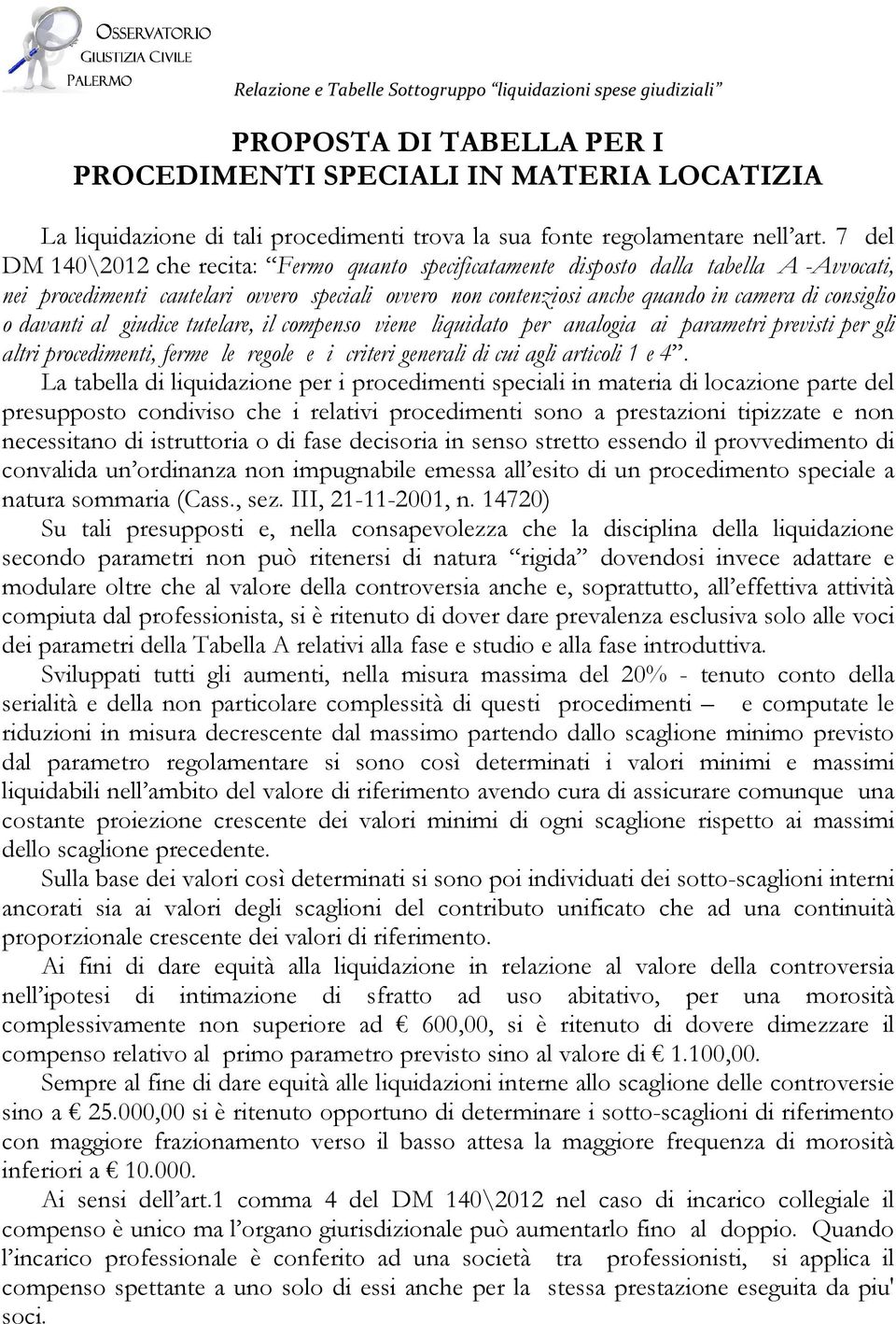 davanti al giudice tutelare, il compenso viene liquidato per analogia ai parametri previsti per gli altri procedimenti, ferme le regole e i criteri generali di cui agli articoli 1 e 4.