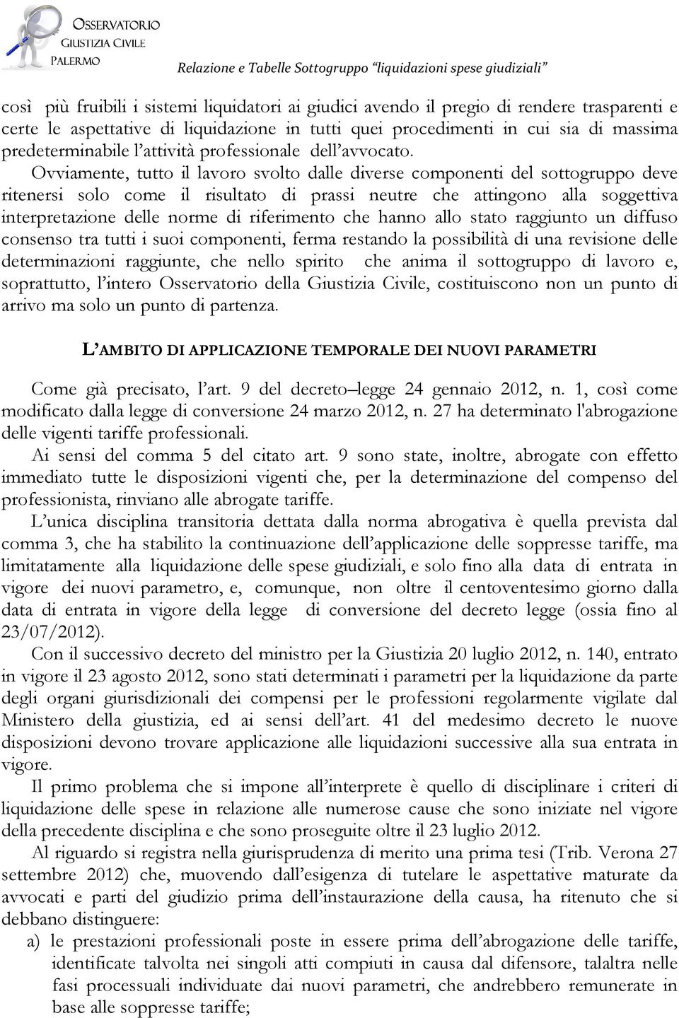 Ovviamente, tutto il lavoro svolto dalle diverse componenti del sottogruppo deve ritenersi solo come il risultato di prassi neutre che attingono alla soggettiva interpretazione delle norme di