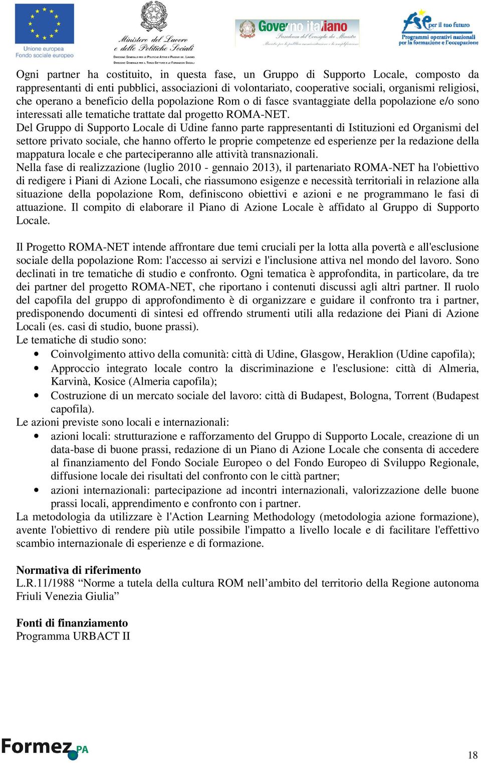 Del Gruppo di Supporto Locale di Udine fanno parte rappresentanti di Istituzioni ed Organismi del settore privato sociale, che hanno offerto le proprie competenze ed esperienze per la redazione della