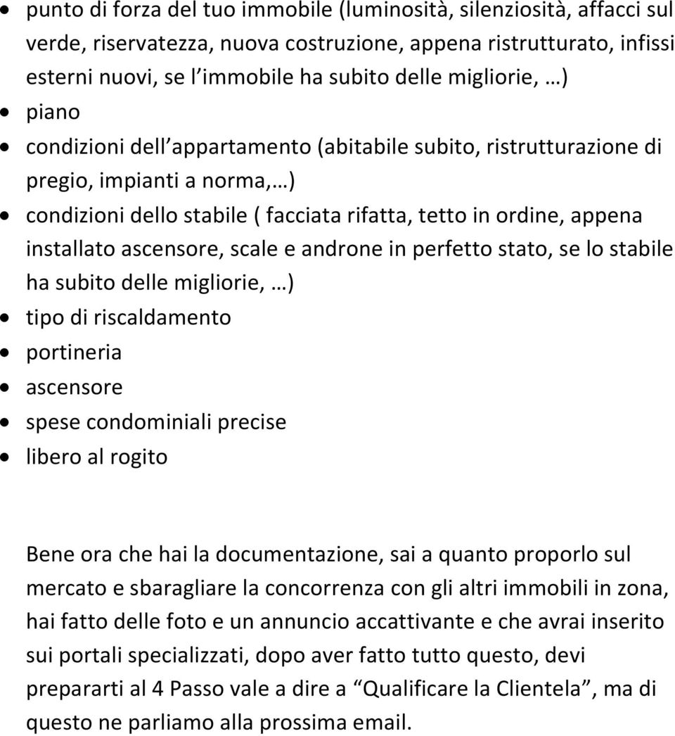 e androne in perfetto stato, se lo stabile ha subito delle migliorie, ) tipo di riscaldamento portineria ascensore spese condominiali precise libero al rogito Bene ora che hai la documentazione, sai