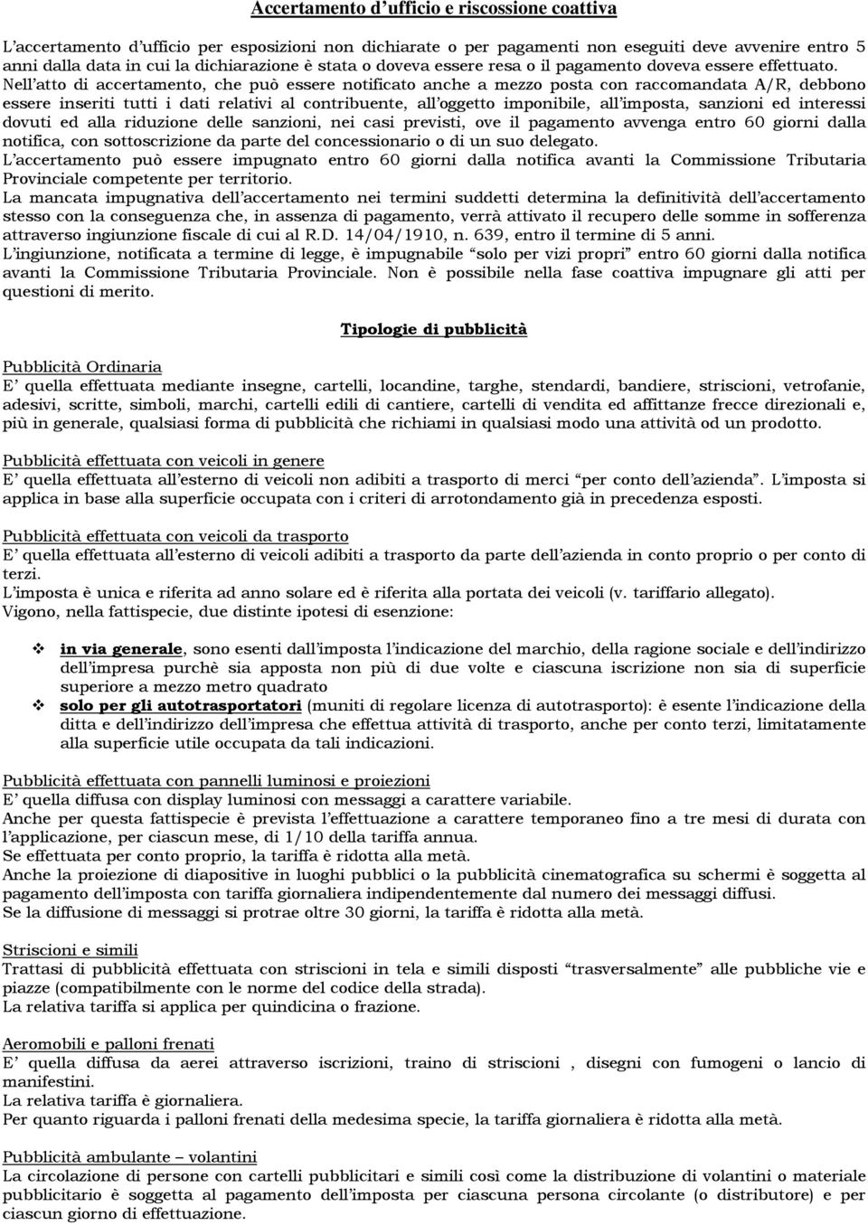 Nell atto di accertamento, che può essere notificato anche a mezzo posta con raccomandata A/R, debbono essere inseriti tutti i dati relativi al contribuente, all oggetto imponibile, all imposta,