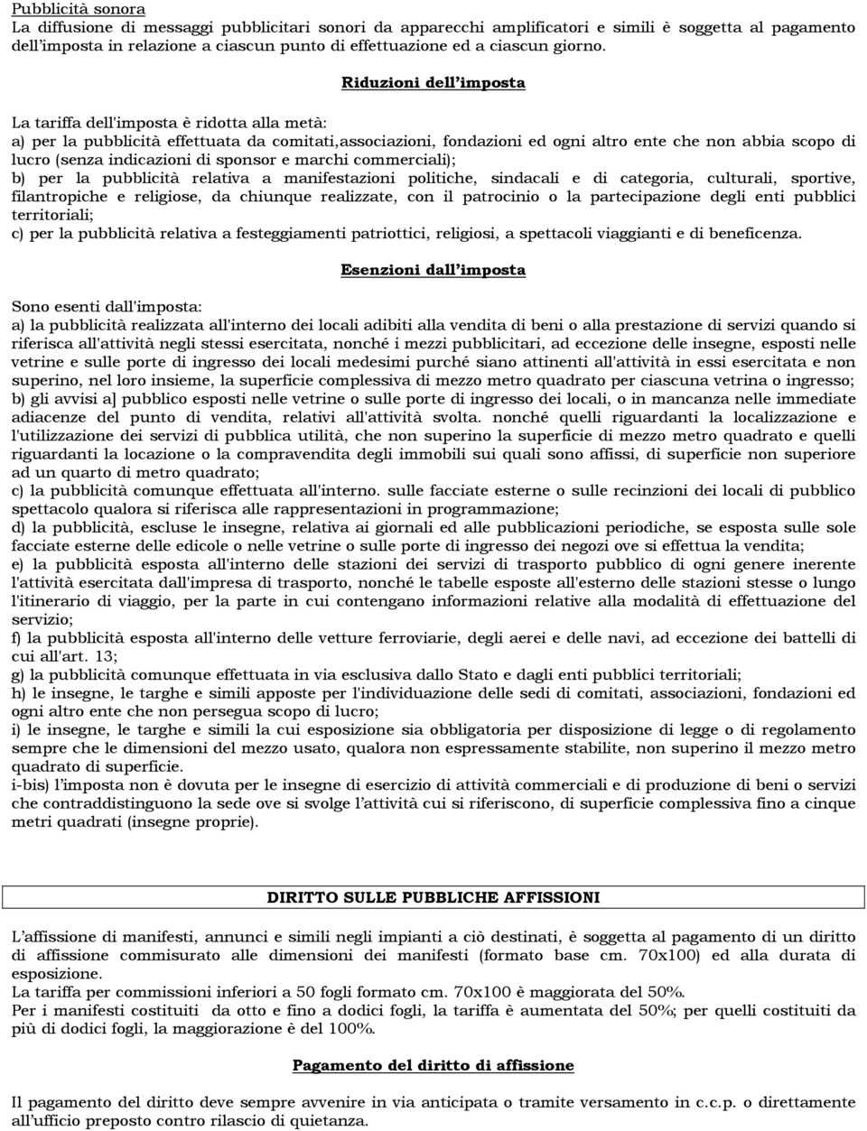 Riduzioni dell imposta La tariffa dell'imposta è ridotta alla metà: a) per la pubblicità effettuata da comitati,associazioni, fondazioni ed ogni altro ente che non abbia scopo di lucro (senza