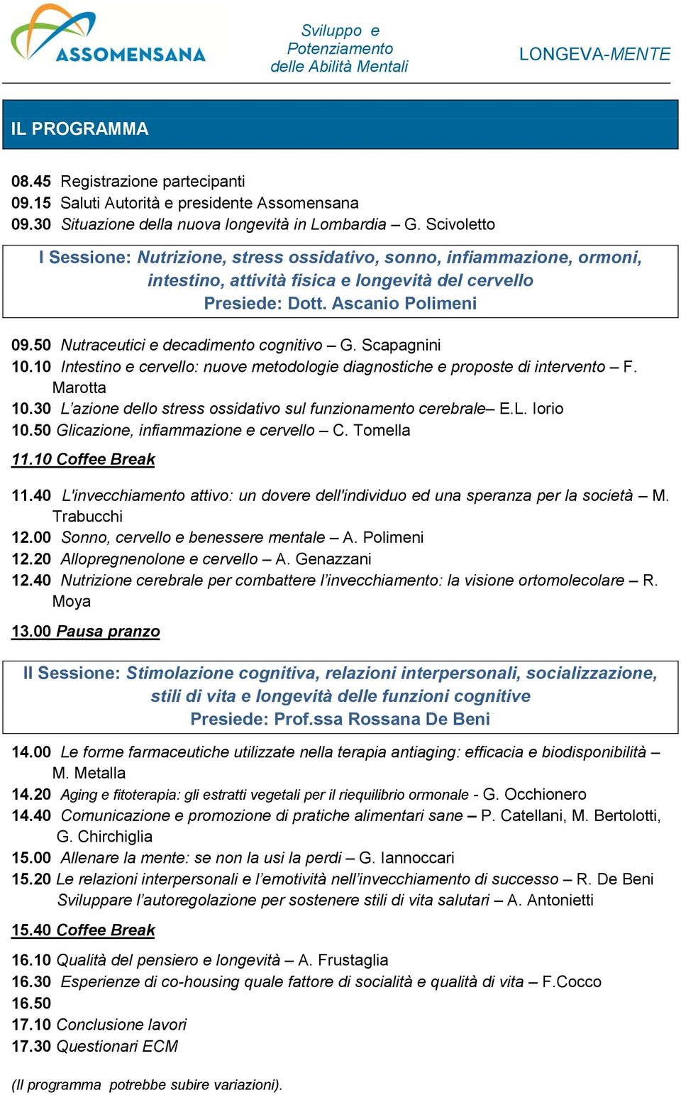 50 Nutraceutici e decadimento cognitivo G. Scapagnini 10.10 Intestino e cervello: nuove metodologie diagnostiche e proposte di intervento F. Marotta 10.