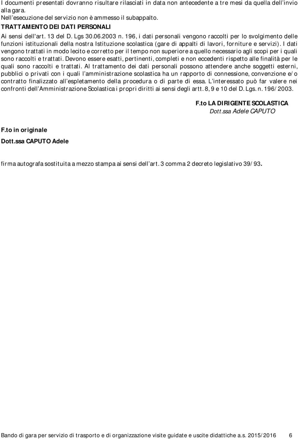 196, i dati personali vengono raccolti per lo svolgimento delle funzioni istituzionali della nostra Istituzione scolastica (gare di appalti di lavori, forniture e servizi).