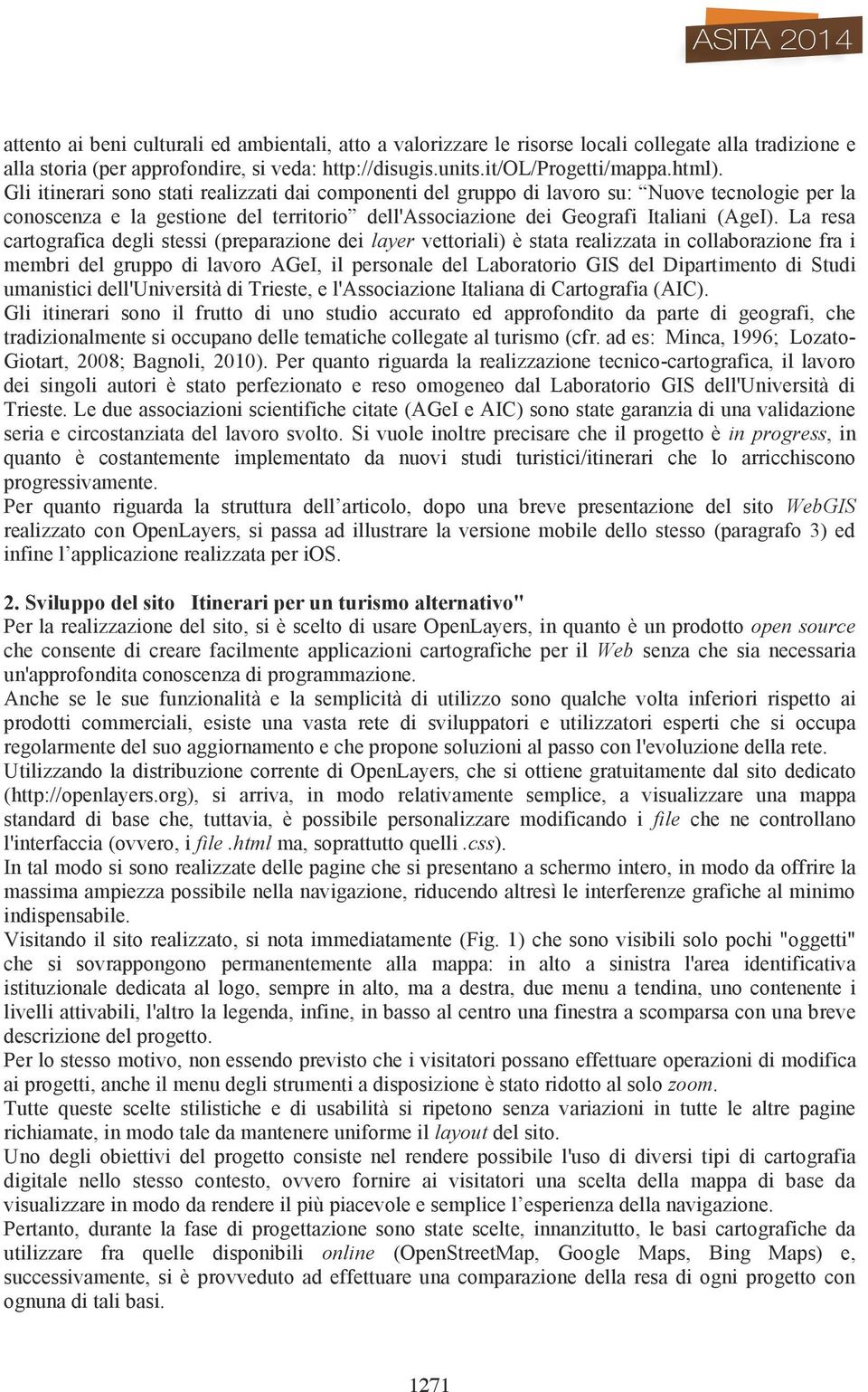 La resa cartografica degli stessi (preparazione dei layer vettoriali) è stata realizzata in collaborazione fra i membri del gruppo di lavoro AGeI, il personale del Laboratorio GIS del Dipartimento di