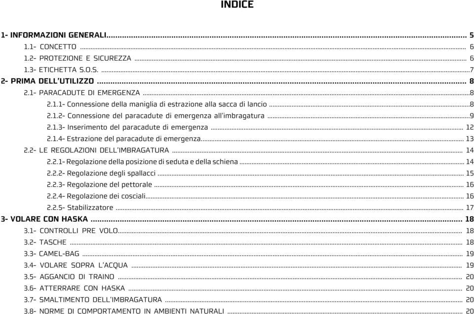 2- LE REGOLAZIONI DELL IMBRAGATURA... 14 2.2.1- Regolazione della posizione di seduta e della schiena... 14 2.2.2- Regolazione degli spallacci... 15 2.2.3- Regolazione del pettorale... 16 2.2.4- Regolazione dei cosciali.