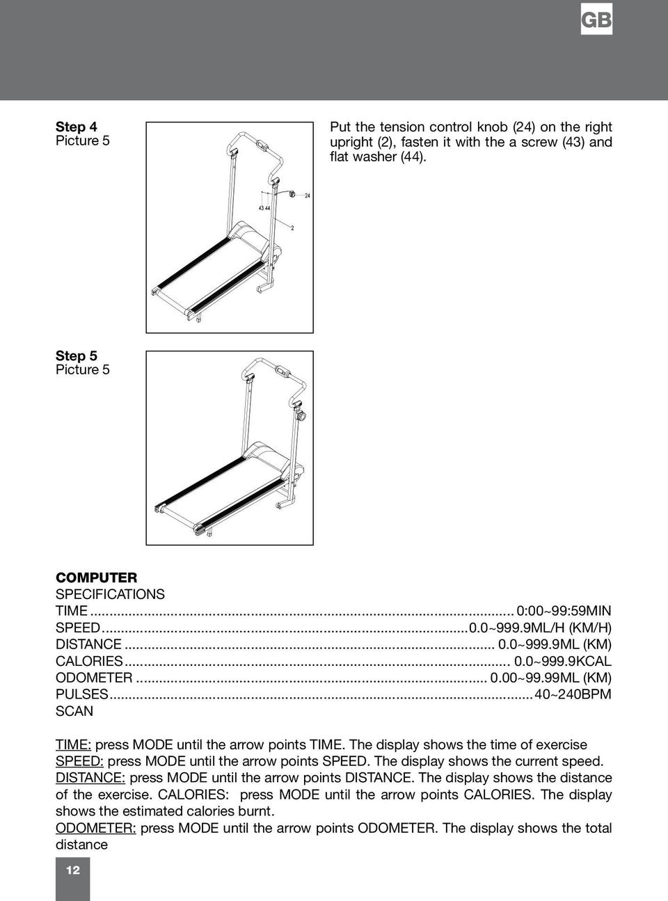 The display shows the time of exercise SPEED: press MODE until the arrow points SPEED. The display shows the current speed. DISTANCE: press MODE until the arrow points DISTANCE.