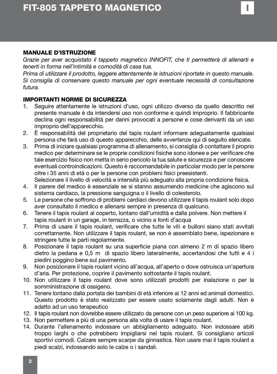 IMPORTANTI NORME DI SICUREZZA 1. Seguire attentamente le istruzioni d uso, ogni utilizzo diverso da quello descritto nel presente manuale è da intendersi uso non conforme e quindi improprio.