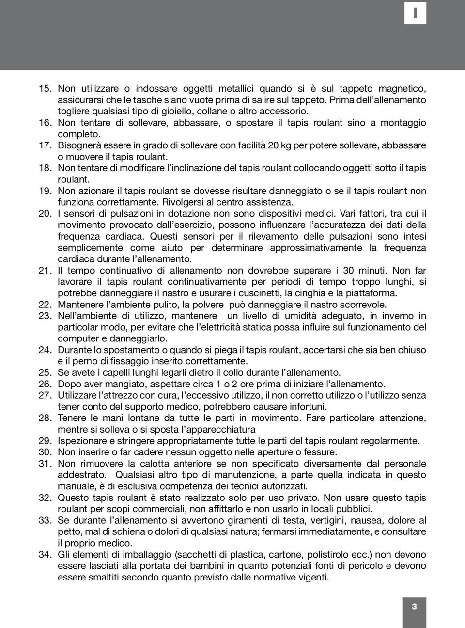 Bisognerà essere in grado di sollevare con facilità 20 kg per potere sollevare, abbassare o muovere il tapis roulant. 18.