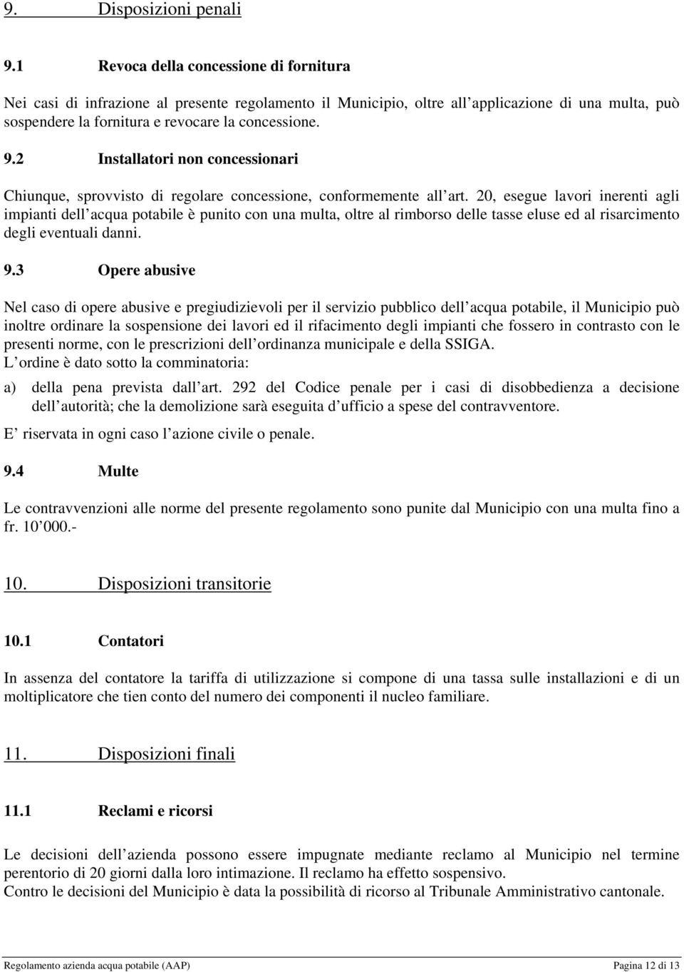 2 Installatori non concessionari Chiunque, sprovvisto di regolare concessione, conformemente all art.