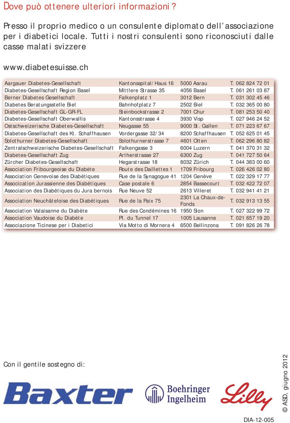 062 824 72 01 Diabetes-Gesellschaft Region Basel Mittlere Strasse 35 4056 Basel T. 061 261 03 87 Berner Diabetes Gesellschaft Falkenplatz 1 3012 Bern T.