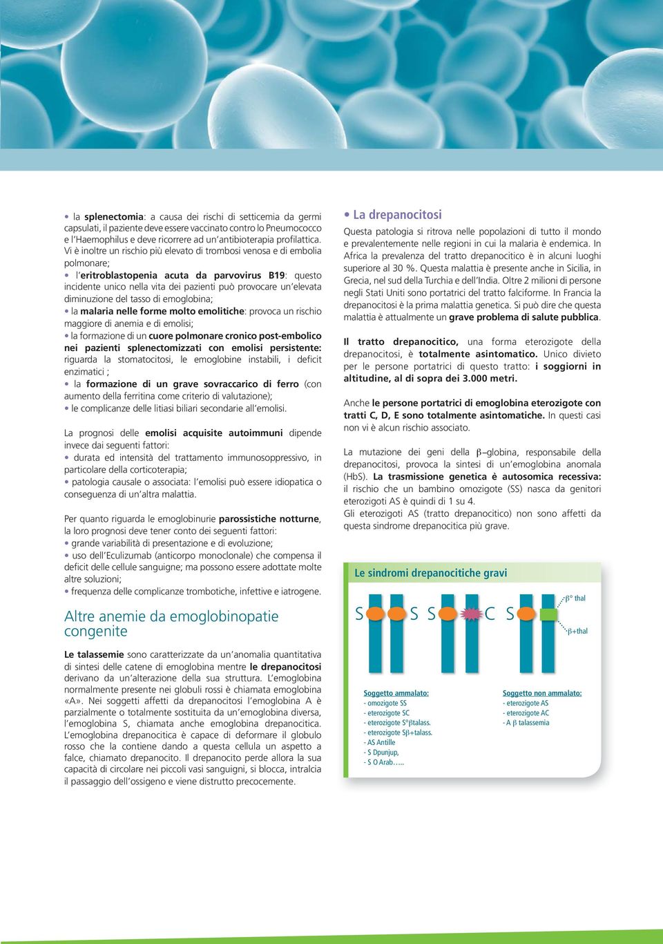 diminuzione del tasso di emoglobina; la malaria nelle forme molto emolitiche: provoca un rischio maggiore di anemia e di emolisi; la formazione di un cuore polmonare cronico post-embolico nei