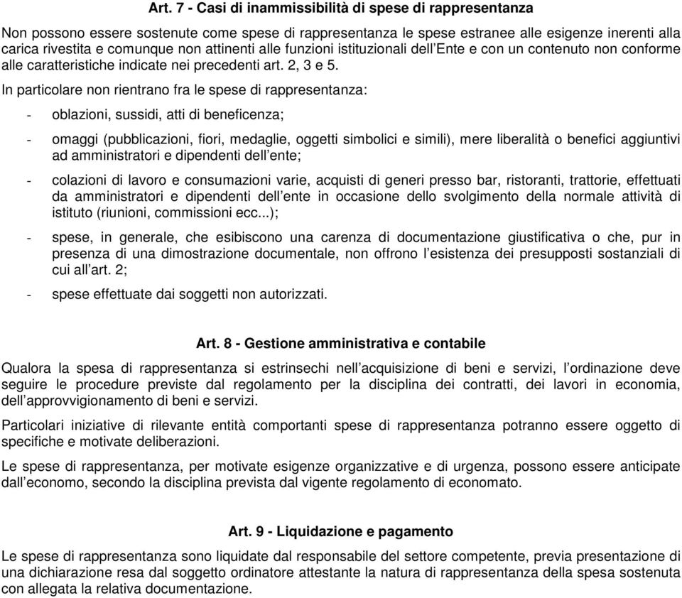 In particolare non rientrano fra le spese di rappresentanza: - oblazioni, sussidi, atti di beneficenza; - omaggi (pubblicazioni, fiori, medaglie, oggetti simbolici e simili), mere liberalità o