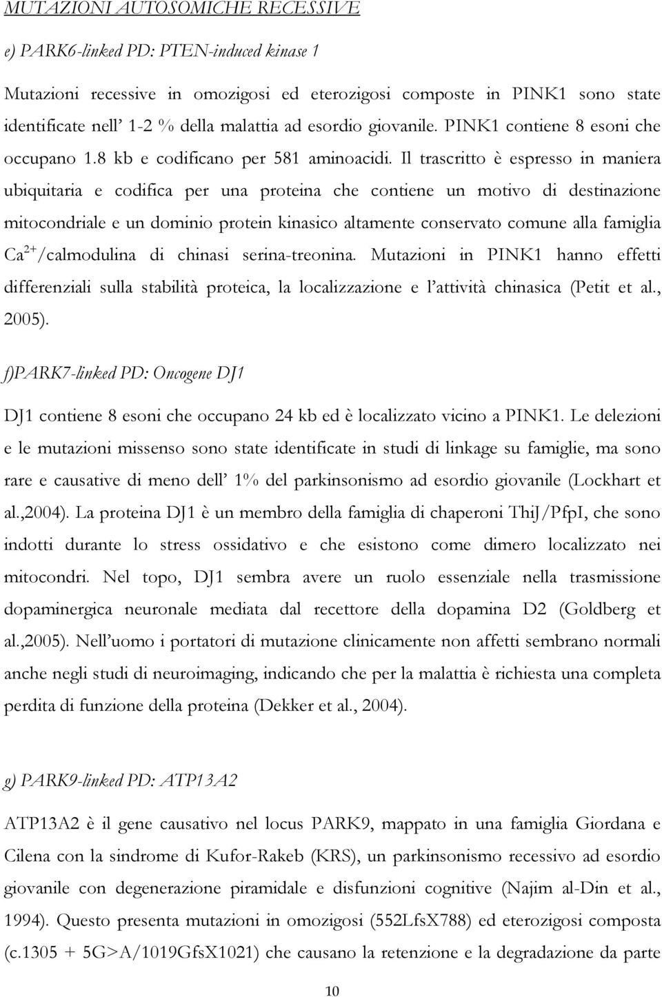 Il trascritto è espresso in maniera ubiquitaria e codifica per una proteina che contiene un motivo di destinazione mitocondriale e un dominio protein kinasico altamente conservato comune alla