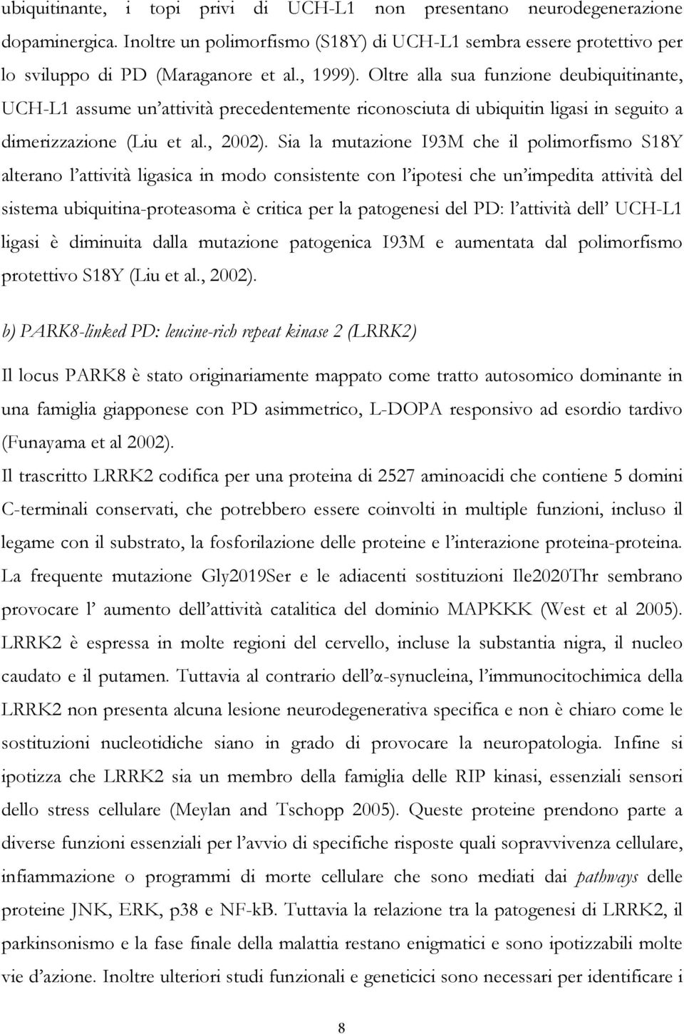 Sia la mutazione I93M che il polimorfismo S18Y alterano l attività ligasica in modo consistente con l ipotesi che un impedita attività del sistema ubiquitina-proteasoma è critica per la patogenesi