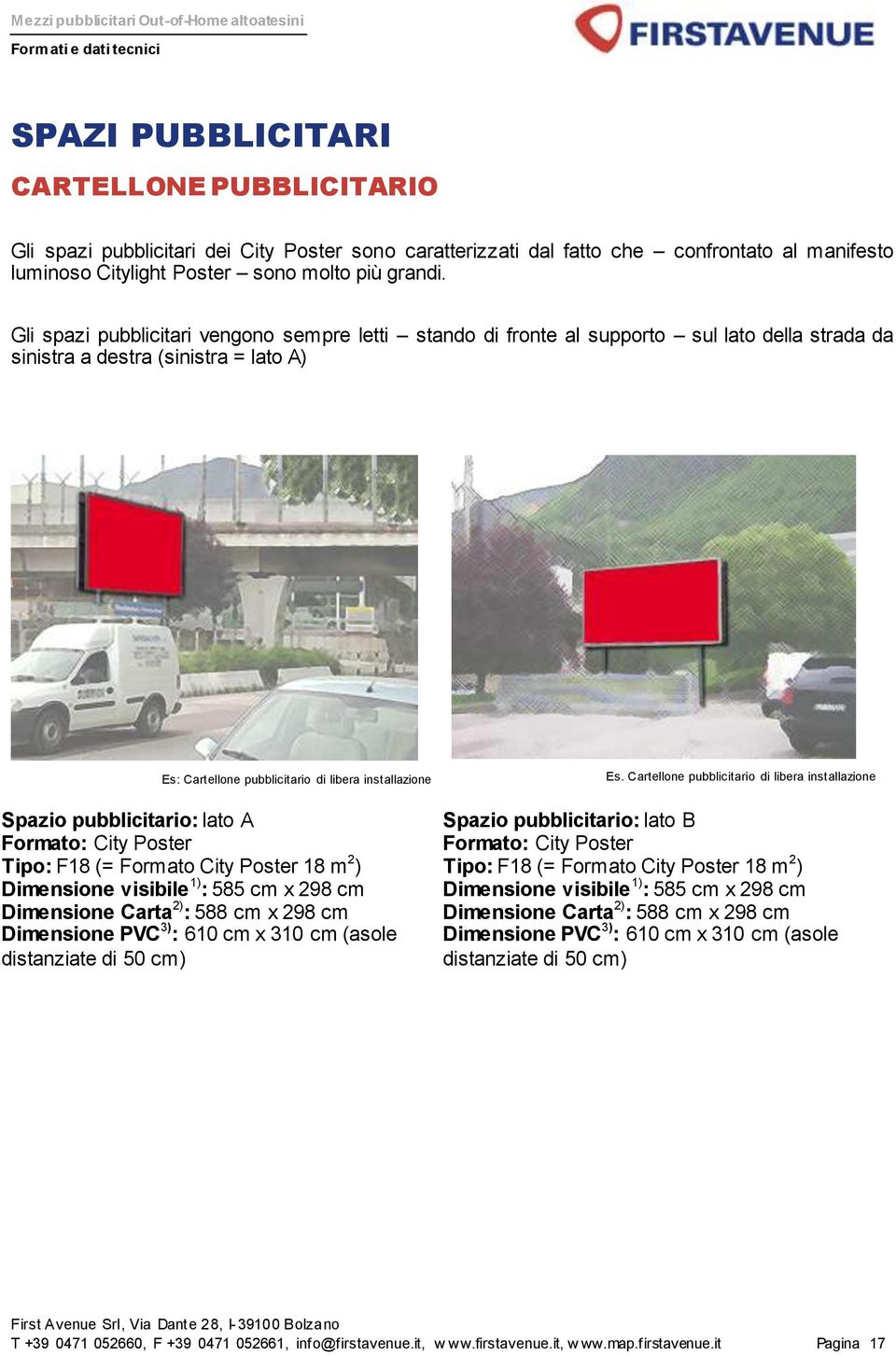 pubblicitario: lato A Formato: City Poster Tipo: F18 (= Formato City Poster 18 m 2 ) Dimensione visibile 1) : 585 cm x 298 cm Dimensione Carta 2) : 588 cm x 298 cm Dimensione PVC 3) : 610 cm x 310 cm